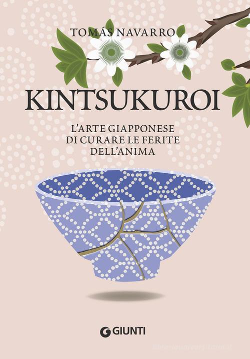 Kintsukuroi. L'arte giapponese di curare le ferite dell'anima di Tomas Navarro edito da Giunti Editore