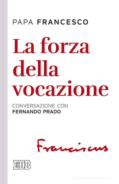 La forza della vocazione. Conversazione con Fernando Prado di Francesco (Jorge Mario Bergoglio), Fernando Prado edito da EDB