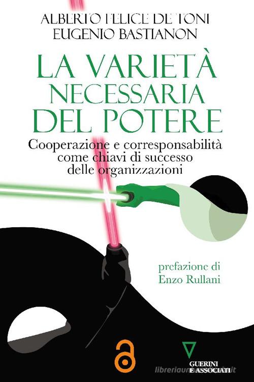 La varietà necessaria del potere. Cooperazione e corresponsabilità come chiavi di successo delle organizzazioni di Alberto Felice De Toni, Eugenio Bastianon edito da Guerini e Associati