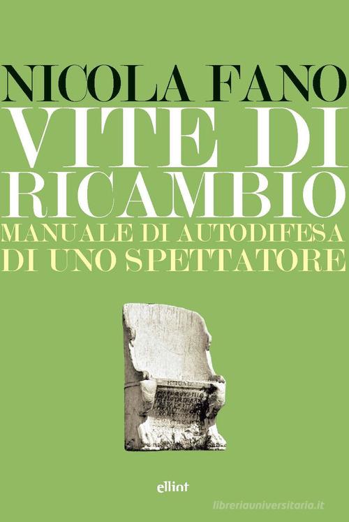 Vite di ricambio. Manuale di autodifesa di uno spettatore di Nicola Fano edito da Elliot