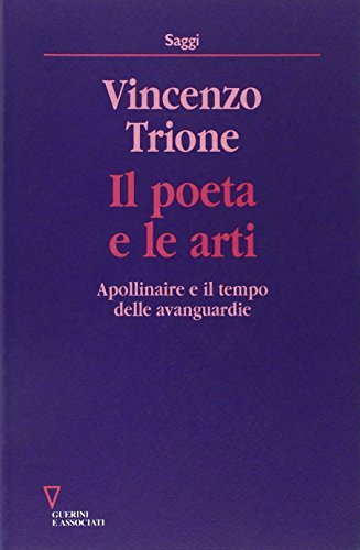 Il poeta e le arti. Apollinaire e il tempo delle avanguardie di Vincenzo Trione edito da Guerini e Associati