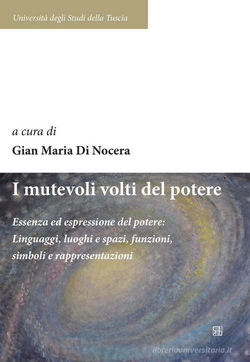 I mutevoli volti del potere. Essenza ed espressione del potere: linguaggi, luoghi e spazi, funzioni, simboli e rappresentazioni edito da Sette città