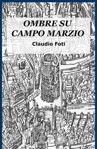 Ombre su Campo Marzio. Roma 999 di Claudio Foti edito da ilmiolibro self publishing