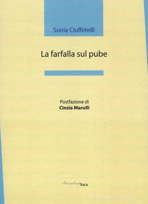 La farfalla sul pube di Sonia Ciuffetelli edito da Arcipelago Itaca
