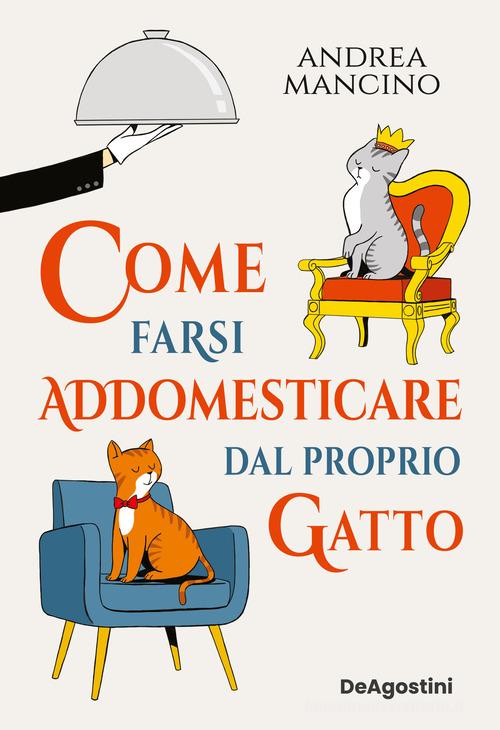 Come farsi addomesticare dal proprio gatto di Andrea Mancino