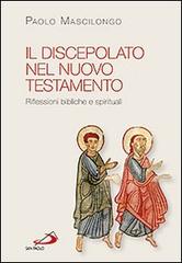 Il discepolato nel Nuovo Testamento. Riflessioni bibliche e spirituali di Paolo Mascilongo edito da San Paolo Edizioni