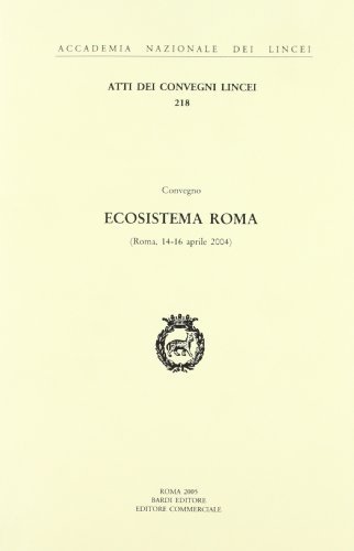 Ecosistema Roma. Atti del Convegno (Roma, 14-16 aprile 2004) edito da Accademia Naz. dei Lincei