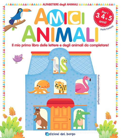 Amici animali. Il mio primo libro delle lettere e degli animali da completare! Alfabetiere degli animali. Ediz. a colori di Paola Fontana edito da Edizioni del Borgo