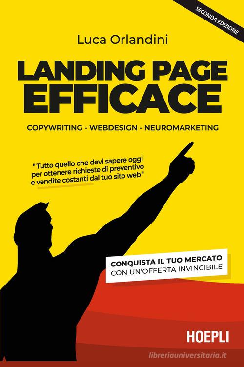 Landing page efficace. Copywriting Webdesign Neuromarketing di Luca Orlandini edito da Hoepli