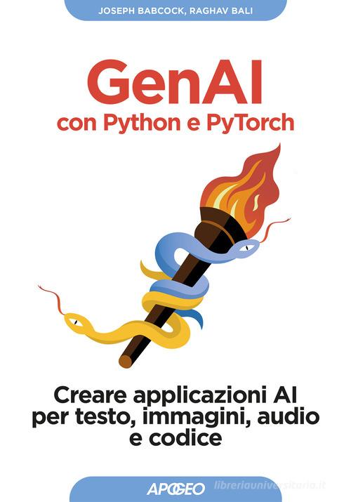GenAI con Python e Pytorch. Creare applicazioni AI per testo, immagini, audio e codice di Joseph Babcock, Raghav Bali edito da Apogeo
