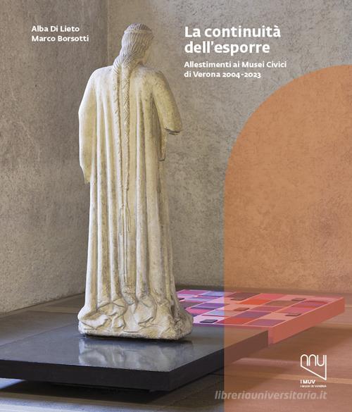 Continuità dell'esporre. Allestimenti ai Musei Civici di Verona 2004-2023 di Alba Di Lieto, Marco Borsotti edito da Franco Cosimo Panini