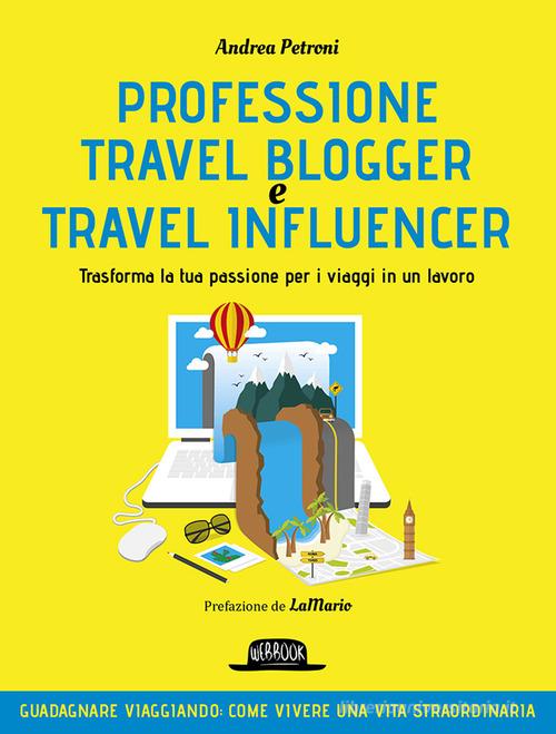 Professione travel blogger e travel influencer. Trasforma la tua passione per i viaggi in lavoro di Andrea Petroni edito da Flaccovio Dario