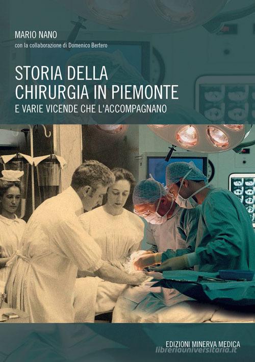 Storia della chirurgia in Piemonte e varie vicende che l'accompagnano di Mario Nano, Domenico Bertero edito da Minerva Medica