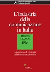 L' industria della comunicazione in Italia. 10° rapporto IEM. La domanda di contenuti dei broadcaster generalisti edito da Guerini e Associati