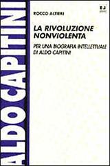 La rivoluzione nonviolenta. Per una biografia intellettuale di Aldo Capitini di Rocco Altieri edito da BFS Edizioni