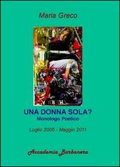 Una donna sola? Monologo poetico luglio 2005-maggio 2011 di Maria Greco edito da Accademia Barbanera