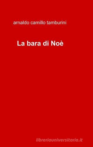 La bara di Noè di Arnaldo C. Tamburini edito da ilmiolibro self publishing