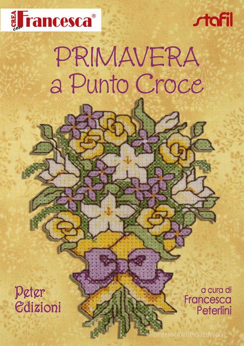 Primavera a punto croce di Francesca Peterlini edito da Peter Edizioni