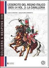 L' esercito del regno italico (1805-1814). Ediz. bilingue vol.2 di Luca Stefano Cristini edito da Soldiershop