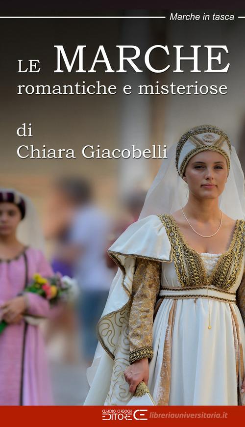 Le Marche romantiche e misteriose di Chiara Giacobelli edito da Ciabochi Claudio