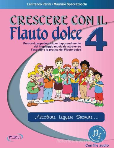 Crescere con il flauto dolce. Con File audio in streaming vol. 4 di Lanfranco Perini, Maurizio Spaccazocchi edito da Progetti Sonori