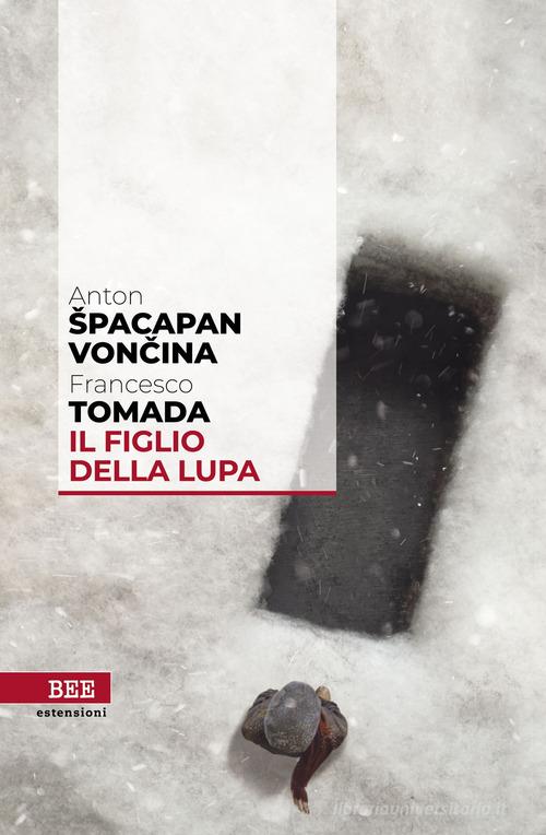 Il figlio della lupa di Francesco Tomada, Anton Spacapan Voncina edito da Bottega Errante Edizioni