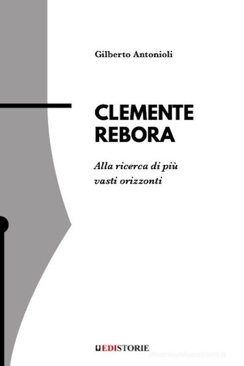 Clemente Rebora. Alla ricerca di più vasti orizzonti di Gilberto Antonioli edito da EdiStorie