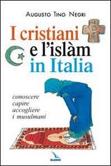 I cristiani e l'Islàm in Italia. Conoscere, capire, accogliere i musulmani di Augusto T. Negri edito da Editrice Elledici