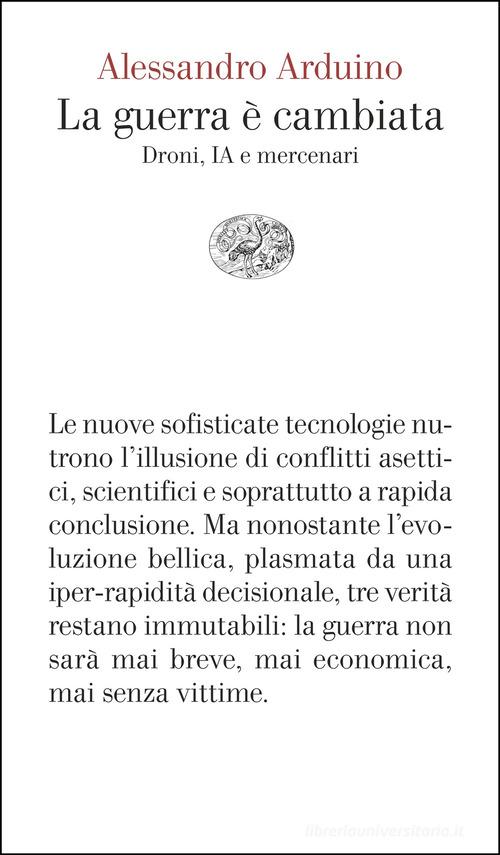 La guerra è cambiata. Droni, IA e mercenari di Alessandro Arduino edito da Einaudi