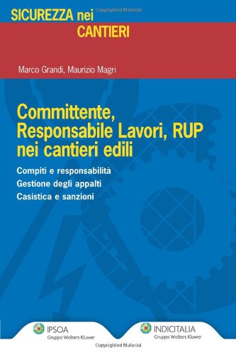 Committente, responsabile lavori, RUP nei cantieri edili di Marco Grandi, Maurizio Magri edito da Ipsoa