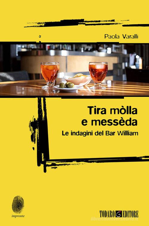 Tira mòlla e messèda. Le indagini del Bar William di Paola Varalli edito da Todaro