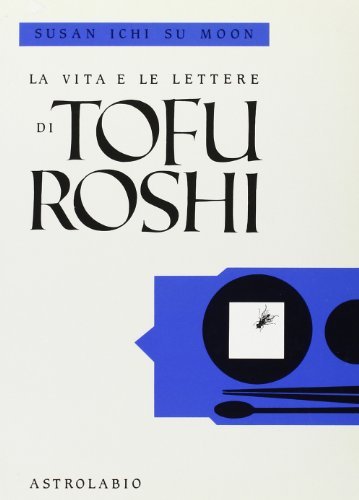 La vita e le lettere di Tofu Roshi di Susan Moon Ichi su edito da Astrolabio Ubaldini