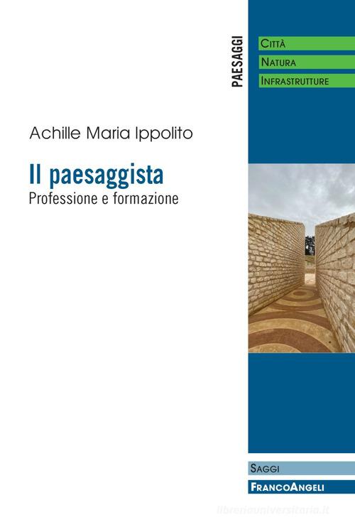 Il paesaggista. Professione e formazione di Achille Maria Ippolito edito da Franco Angeli