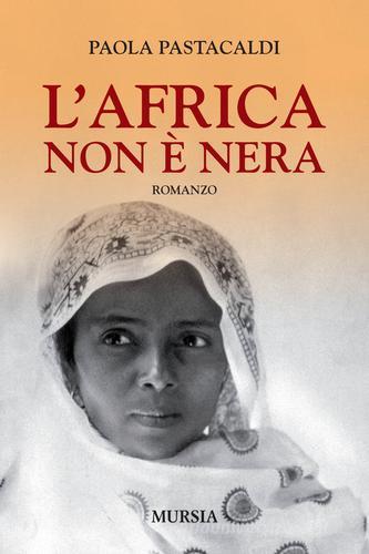 L' Africa non è nera di Paola Pastacaldi edito da Ugo Mursia Editore