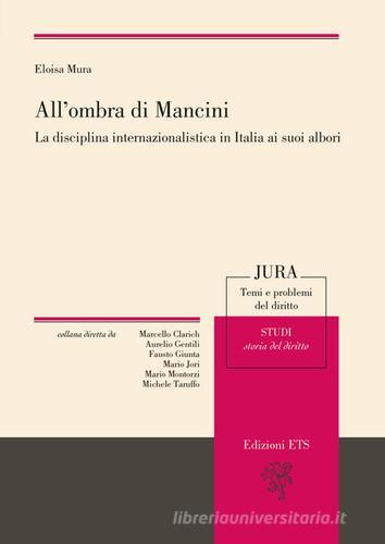 All'ombra di Mancini. La disciplina internazionalistica in Italia ai suoi albori di Eloisa Mura edito da Edizioni ETS