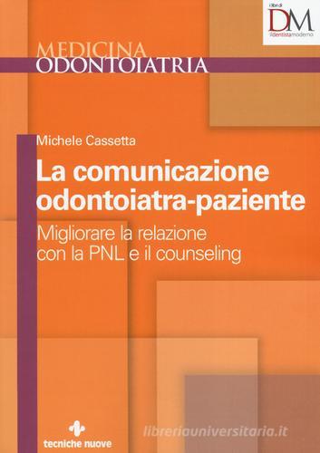 La comunicazione odontoiatra-paziente. Migliorare la relazione con la PNL e il counseling di Michele Cassetta edito da Tecniche Nuove