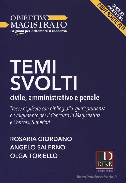 Temi svolti 2019. Civile, amministrativo e penale. Tracce esplicate con bibliografia, giurisprudenza e svolgimento per il concorso in magistratura e concorsi superio di Rosaria Giordano, Angelo Salerno, Olga Toriello edito da Dike Giuridica