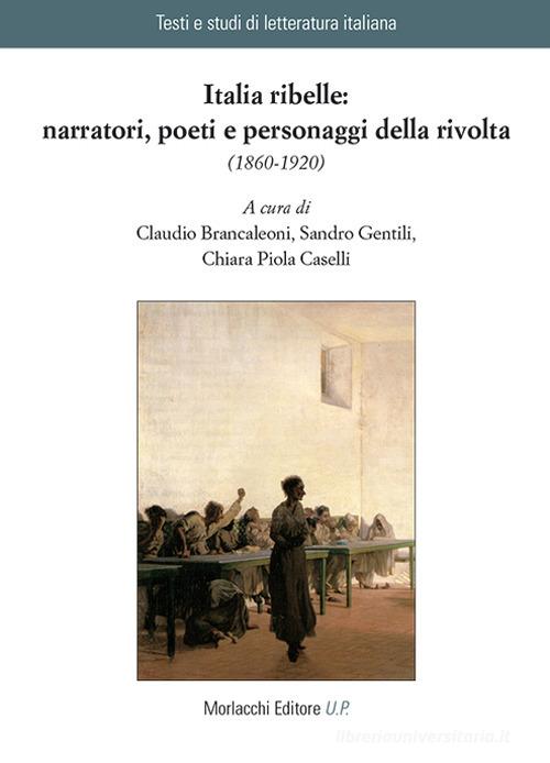 Italia ribelle: narratori, poeti e personaggi della rivolta (1860-1920) edito da Morlacchi