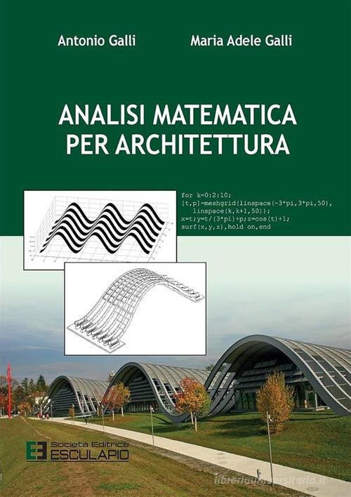 Analisi matematica per architettura di Antonio Galli, M. Adele Galli edito da Esculapio