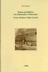 Roma produttiva tra Settecento e Ottocento. Il San Michele a Ripa Grande di Pia Toscano edito da Viella