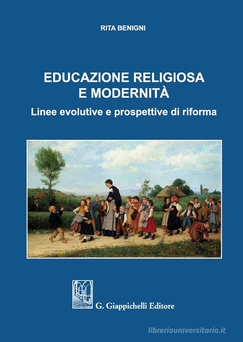 Educazione religiosa e modernità. Linee evolutive e prospettive di riforma di Rita Benigni edito da Giappichelli