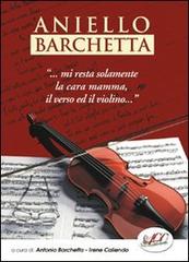 Aniello Barchetta «...mi resta solamente la cara mamma, il verso ed il violino...» edito da Albus Edizioni