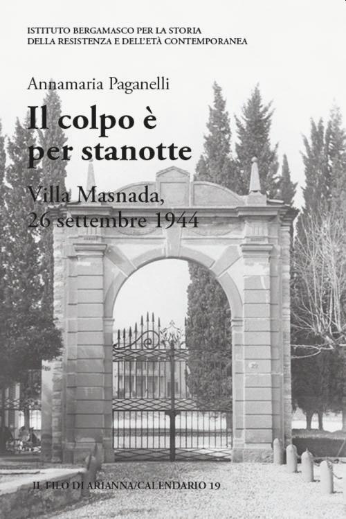 Il colpo è per stanotte. Villa Masnada, 26 settembre 1944 di Annamaria Paganelli edito da Il Filo di Arianna