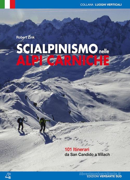 Scialpinismo nelle alpi Carniche. 100 itinerari tra Villach e San Candido di Robert Zink edito da Versante Sud