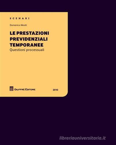 Le prestazioni previdenziali temporanee. Questioni processuali di Domenico Mesiti edito da Giuffrè