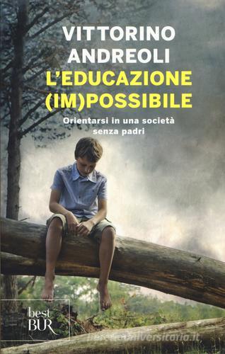 L' educazione (im)possibile. Orientarsi in una società senza padri di Vittorino Andreoli edito da Rizzoli