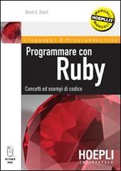 Programmare con Ruby. Concetti ed esempi di codice di Kevin C. Baird edito da Hoepli