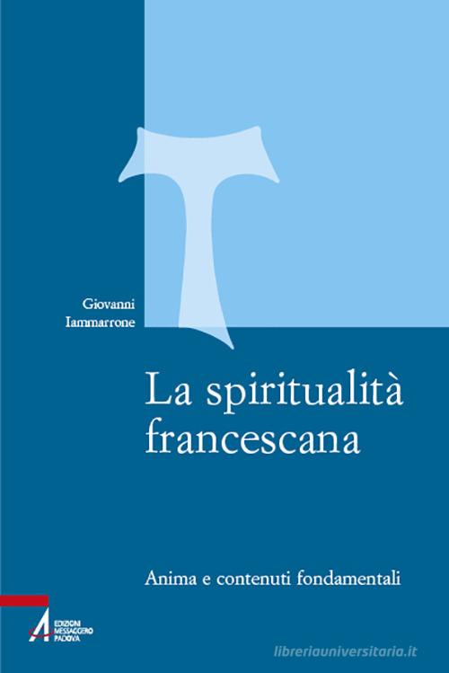La spiritualità francescana. Anima e contenuti fondamentali di Giovanni Iammarrone edito da EMP