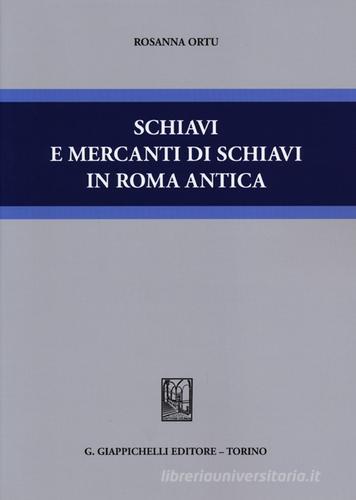Schiavi e mercanti di schiavi in Roma antica di Rosanna Ortu edito da Giappichelli