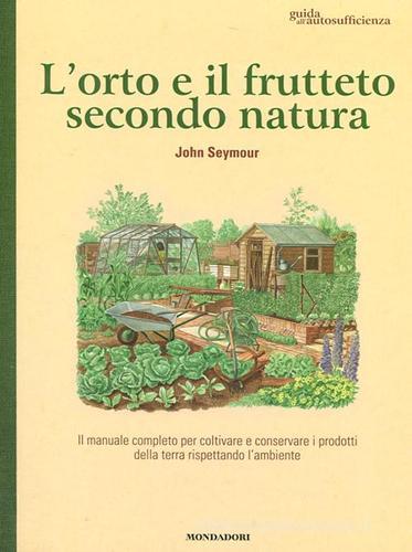 L' orto e il frutteto secondo natura. Guida all'autosufficienza di John Seymour edito da Mondadori Electa